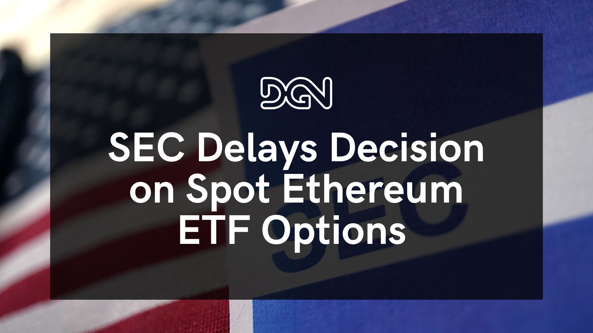 SEC delays decision on Spot Ethereum ETF options